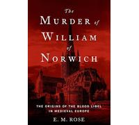 The Murder of William of Norwich: The Origins of the Blood Libel in Medieval Europe