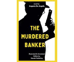 The Murdered Banker: Illustrated and Annotated English Translation of Augusto De Angelis's Classic Mystery