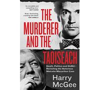 The Murderer and the Taoiseach: Death, Politics and GUBU - Revisiting the Notorious Malcolm Macarthur Case
