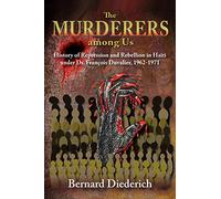 The Murderers Among Us: History of Repression and Rebellion in Haiti under Dr. Francois Duvalier, 1962-1971