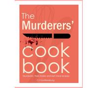 The Murderers' Cookbook: Murderers, their stories and last meal recipes