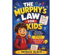 THE MURPHY’S LAW FOR KIDS: Why Anything That Can Go Wrong Will Go Wrong, What the Law Actually Means, and How to Build a Life That Survives Its Own Failures