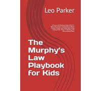The Murphy’s Law Playbook for Kids: A Funny and Practical Guide with 55+ Real-Life Lessons to Stop Bad-to-Worse School, Friends, and Family Days Using ... “What If” Thinking, and Smart Backup Plans