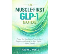 The Muscle-First GLP-1 Guide: A Proactive Roadmap to Protecting Your Lean Mass and Optimizing Your Nutrition While Using Weight Loss Medications
