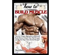 the muscle mastery - HOW TO BUILD MUSCLE: Discover Unique Approaches to Efficiently Build Muscle, Unleash Your Full Strength Potentials & Quickly ... Desired Physique at the Comfort of Your Home