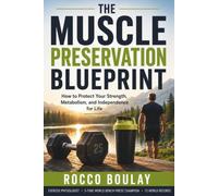 The Muscle Preservation Blueprint: How to Protect Your Strength, Metabolism, and Independence for Life