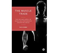 The Muscle Trade: The Use and Supply of Image and Performance Enhancing Drugs