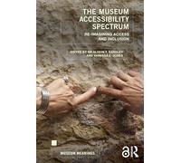 The Museum Accessibility Spectrum: Re-imagining Access and Inclusion (Museum Meanings)