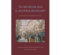 The Museum Age in Austria-Hungary : Art and Empire in the Long Nineteenth Century