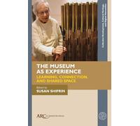 The Museum as Experience: Learning, Connection, and Shared Space (Collection Development, Cultural Heritage, and Digital Humanities)