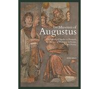 The Museum of Augustus: The Temple of Apollo in Pompeii, the Portico of Philippus in Rome, and Latin Poetry (Getty Publications -)