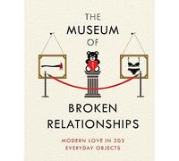 The Museum of Broken Relationships: Modern Love in 203 Everyday Objects