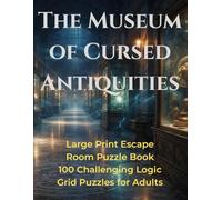 The Museum of Cursed Antiquities: Large Print Escape Room Puzzle Book: 100 Challenging Logic Grid Puzzles for Adults | Solve Supernatural Mysteries to ... Museum (Gothic Logic Case Files Series)