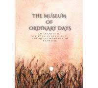 The Museum of Ordinary Days: An archive of objects, people & the quiet moments in between