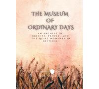 The Museum of Ordinary Days: An archive of objects, people & the quiet moments in between