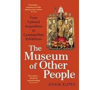 The Museum of Other People : From Colonial Acquisitions to Cosmopolitan Exhibitions