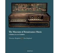 The Museum of Renaissance Music – A History in 100 Exhibits (The Epitome Musical) – Brepols