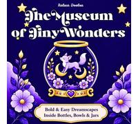 The Museum of Tiny Wonders: Bold & Easy Dreamscapes Inside Bottles, Bowls & Jars - A Stress-Relief Coloring Book That Will Carry You Through A Whimsical Universe