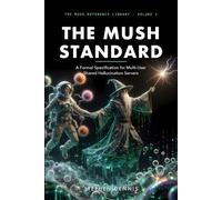 The MUSH Standard: A Formal Specification for Multi-User Shared Hallucination Servers (The MUSH Reference Library)