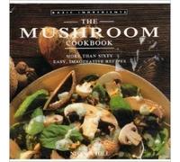 The Mushroom Cookbook: More Than Sixty Easy, Imaginative Recipes (Basic ingredients)