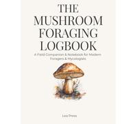 The Mushroom Foraging Logbook: A Field Companion & Notebook for Modern Foragers & Mycologists: 120-Page Wild Mushroom Identification Journal with ... Index Pages and Forager's Gift Ideas