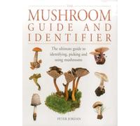 The Mushroom Guide and Identifier: The Ultimate Guide to Identifying, Picking and Using Mushrooms
