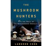 The Mushroom Hunters: On the Trail of an Underground America