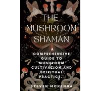 The Mushroom Shaman: A Comprehensive Guide to Mushroom Cultivation and Spiritual Practice.