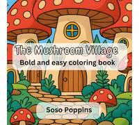 The mushroom village bold and easy coloring book: 25 simple art illustrations perfect for stress relief and relaxation can fitall ages from teens to seniors.