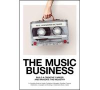 The Music Business : Build a Creative Career and Navigate the Industry