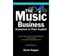 The Music Business - Explained in Plain English: What Every Artist and Songwriter Should Know to Avoid Getting Ripped Off!