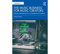 The Music Business for Music Creators : Industry Mechanics for Contemporary Creators