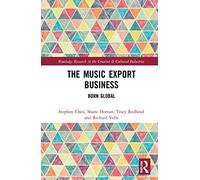 The Music Export Business: Born Global (Routledge Research in the Creative and Cultural Industries)