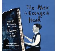 The Music in George's Head: George Gershwin Creates Rhapsody in Blue