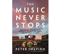 The Music Never Stops: What Putting on 10,000 Shows Has Taught Me About Life, Liberty, and the Pursuit of Magic