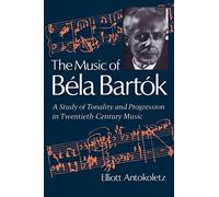 The Music of Bela Bartok: A Study of Tonality and Progression in Twentieth-Century Music