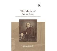 The Music of Franz Liszt: Stylistic Development and Cultural Synthesis