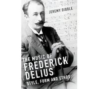 The Music of Frederick Delius: Style, Form and Ethos