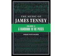 The Music of James Tenney: Volume 2: A Handbook to the Pieces