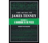 The Music of James Tenney: Volume 2: A Handbook to the Pieces (Music of James Tenney, 2)