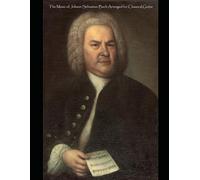 The Music of Johann Sebastian Bach Arranged for Classical Guitar