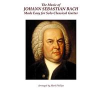 The Music of Johann Sebastian Bach Made Easy for Solo Classical Guitar
