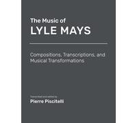 The Music of Lyle Mays: Compositions, Transcriptions and Musical Transformations: Sheet Music