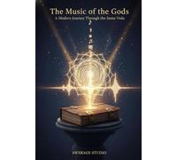 The Music of the Gods: A Modern Journey Through the Sama Veda: Exploring the Cosmic Science of Vibration, Chant, and the Divine (The Vedas)