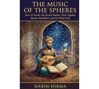 The Music of the Spheres: How Al-Farabi, the Second Teacher, Wove Together Reason, Revelation, and the Perfect City