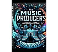 "The Music Producers Masterclass: Unlocking Secrets to Hitmaking"