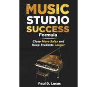 The Music Studio Success Formula: Close More Sales and Keep Students Longer