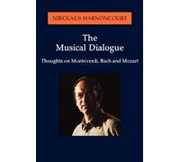 The Musical Dialogue - Thoughts on Monteverdi, Bach and Mozart (Paperback) by Nikolaus Harnoncourt (2003-03-01)