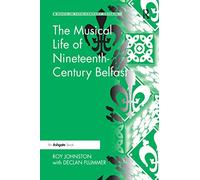 The Musical Life of Nineteenth-Century Belfast (Music in Nineteenth-Century Britain)