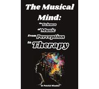 The Musical Mind: the Science of Music From Perception to Therapy: A Scientific Exploration of Music's Art on Perception and Well-Being